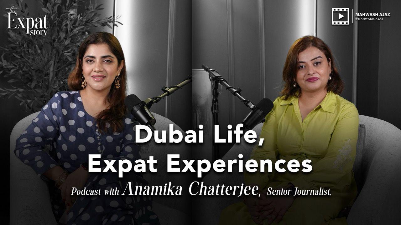 Dubai Life, Expat Experiences | Anamika Chatterjee | Mahwash Ajaz